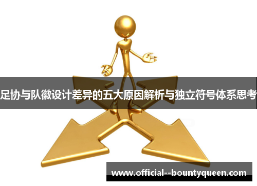 足协与队徽设计差异的五大原因解析与独立符号体系思考