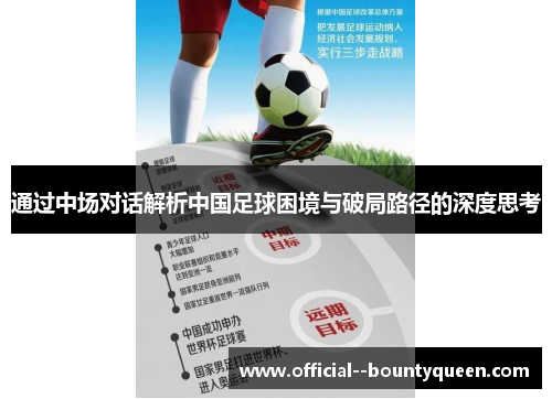 通过中场对话解析中国足球困境与破局路径的深度思考 通过中场对话解析中国足球困境与破局路径的深度思考