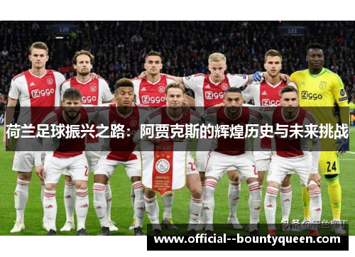 荷兰足球振兴之路：阿贾克斯的辉煌历史与未来挑战