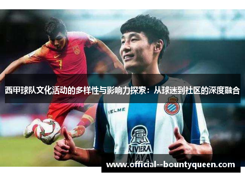 西甲球队文化活动的多样性与影响力探索:从球迷到社区的深度融合 西甲球队文化活动的多样性与影响力探索:从球迷到社区的深度融合
