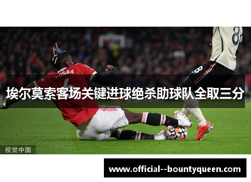 埃尔莫索客场关键进球绝杀助球队全取三分