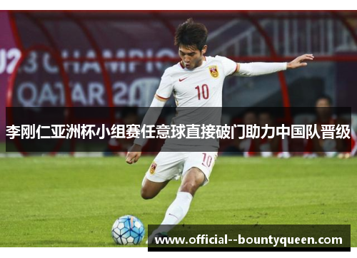 李刚仁亚洲杯小组赛任意球直接破门助力中国队晋级