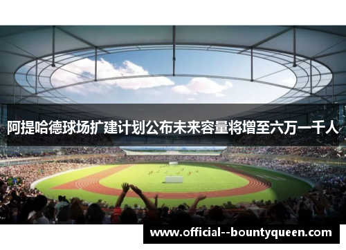 阿提哈德球场扩建计划公布未来容量将增至六万一千人 阿提哈德球场扩建计划公布未来容量将增至六万一千人