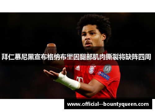 拜仁慕尼黑宣布格纳布里因腿部肌肉撕裂将缺阵四周 拜仁慕尼黑宣布格纳布里因腿部肌肉撕裂将缺阵四周
